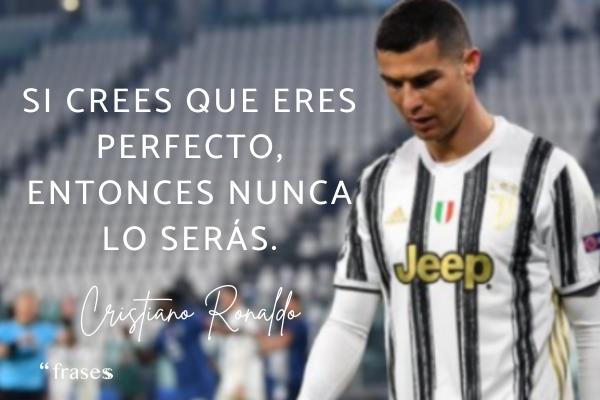 Frases de Cristiano Ronaldo - Si crees que eres perfecto, entonces nunca lo serás.