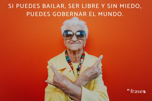 Frases de mujeres libres e independientes - Si puedes bailar, ser libre y sin miedo, puedes gobernar el mundo.