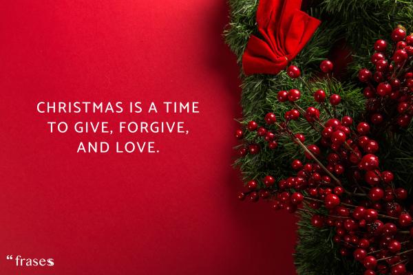 Frases de Navidad originales y bonitas para felicitar 2024 - Christmas is a time to give, forgive, and love./La Navidad es un momento para dar, perdonar y amar.