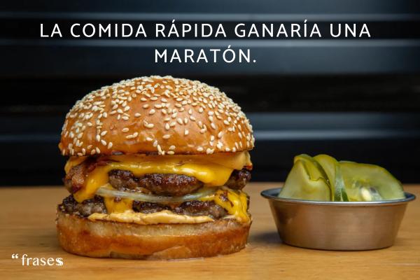 Frases de comida graciosas - La comida rápida ganaría una maratón.