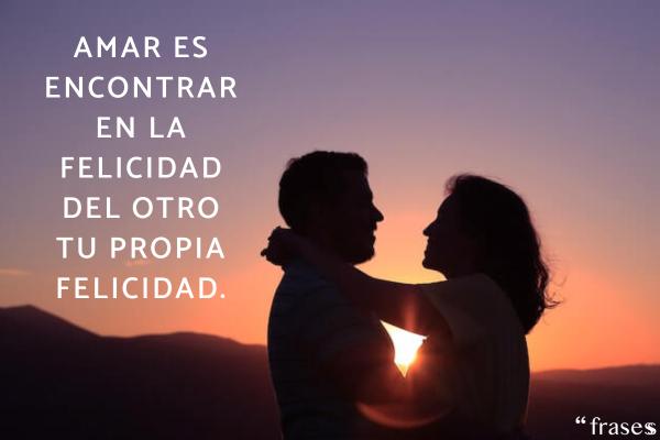 Frases inteligentes de amor - Amar es encontrar en la felicidad del otro tu propia felicidad.
