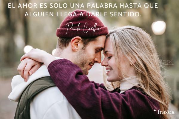 Frases de amor intenso - El amor es solo una palabra hasta que alguien llega a darle sentido.