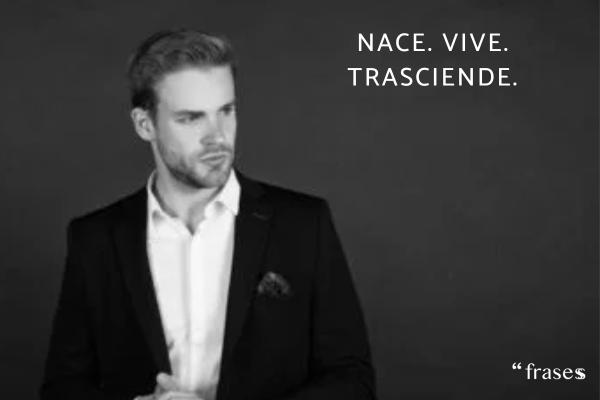 Frases de blanco y negro inspiradoras - Nace. Vive. Trasciende.