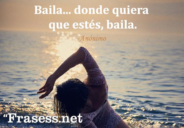 Frases de baile - Baila... donde sea que estés, baila.