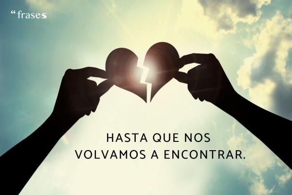 Frases de amor de despedida - Hasta que nos volvamos a encontrar.