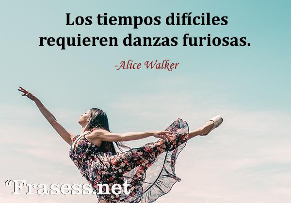 Frases de baile - Los tiempos difíciles requieren danzas furiosas. 