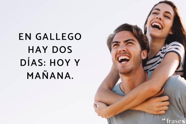 Frases gallegas - En gallego hay dos días: hoy y mañana.