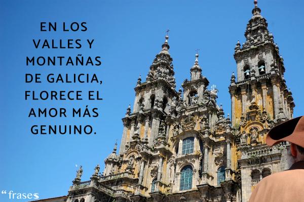 Frases gallegas - En los valles y montañas de Galicia, florece el amor más genuino.