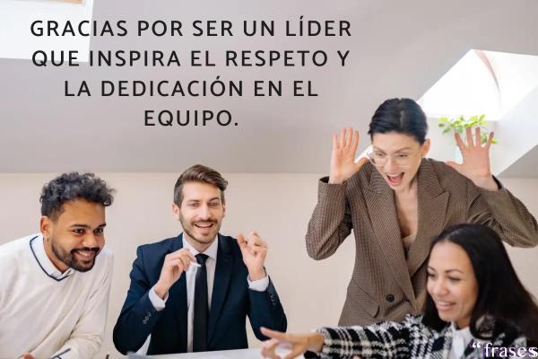 Frases de agradecimiento laboral - Gracias por ser un líder que inspira el respeto y la dedicación en el equipo.