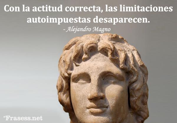 Frases de Alejandro Magno - Con la actitud correcta, las limitaciones autoimpuestas desaparecen.