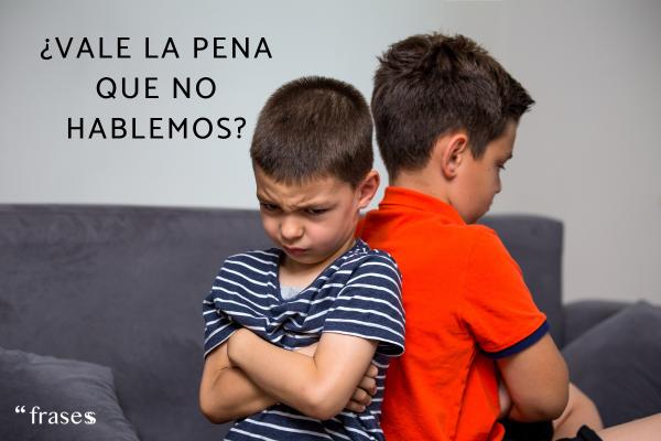 Frases para hermanos que no se hablan - ¿Vale la pena que no hablemos?