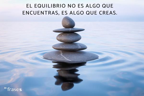 Frases del cuerpo y la mente - El equilibrio no es algo que encuentras, es algo que creas.