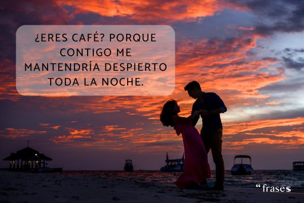 Piropos para mujeres atrevidos - ¿Eres café? Porque contigo me mantendría despierto toda la noche.