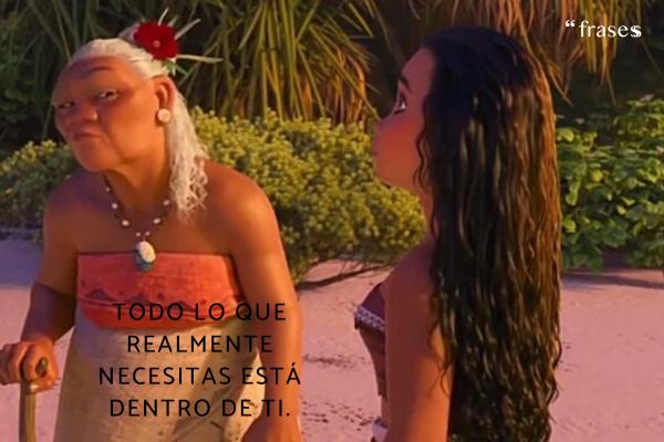 Frases de Moana - Todo lo que realmente necesitas está dentro de ti.