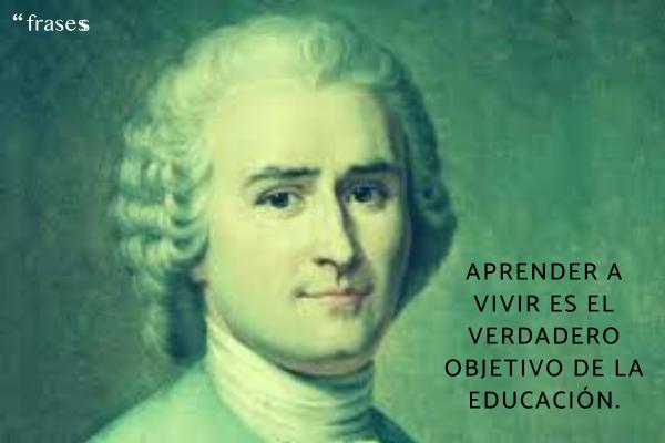Frases de Jean-Jacques Rousseau - Aprender a vivir es el verdadero objetivo de la educación.