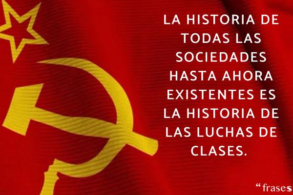 Frases sobre el comunismo - La historia de todas las sociedades hasta ahora existentes es la historia de las luchas de clases.
