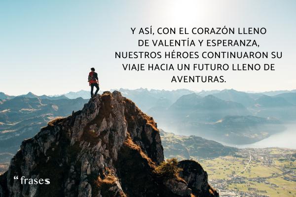 Frases para comenzar un cuento - Y así, con el corazón lleno de valentía y esperanza, nuestros héroes continuaron su viaje hacia un futuro lleno de aventuras.
