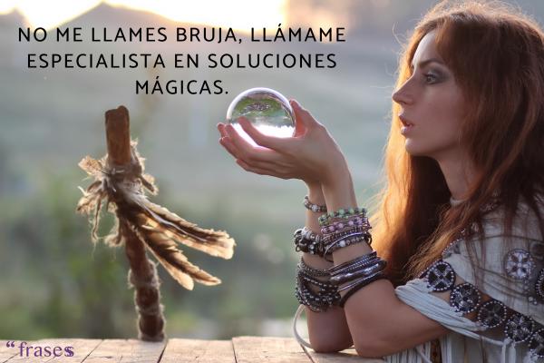 Frases de brujas blancas - No me llames bruja, llámame especialista en soluciones mágicas.