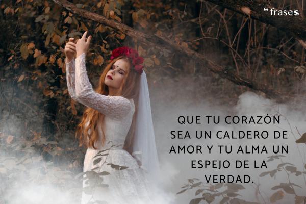 Frases de brujas blancas - Que tu corazón sea un caldero de amor y tu alma un espejo de la verdad.