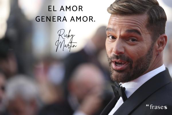 Frases de Ricky Martin - El amor genera amor.