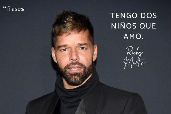 Frases de Ricky Martin - Tengo dos niños que amo.