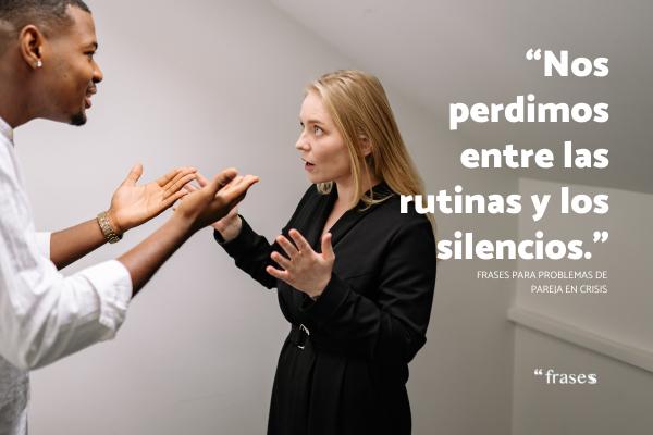 Frases para problemas de pareja - “Nos perdimos entre las rutinas y los silencios.”
