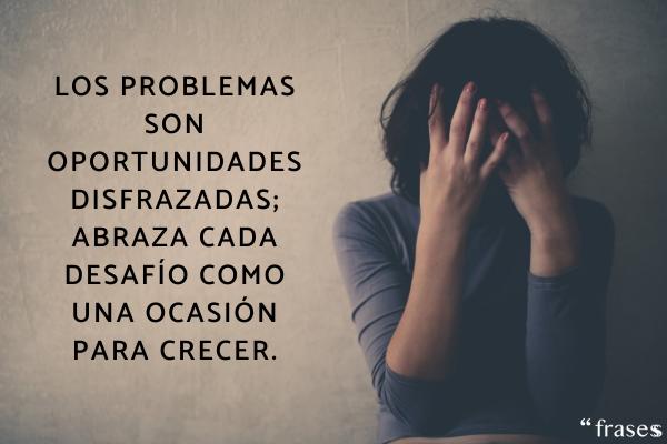 Frases de problemas de la vida - Los problemas son oportunidades disfrazadas; abraza cada desafío como una ocasión para crecer.