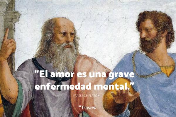 Frases de Platón - El amor es una grave enfermedad mental.