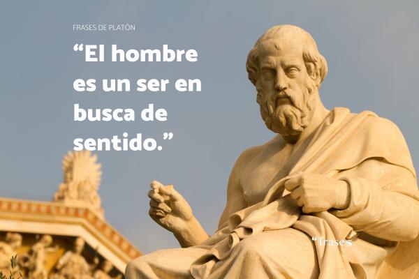 Frases de Platón - El hombre es un ser en busca de sentido.