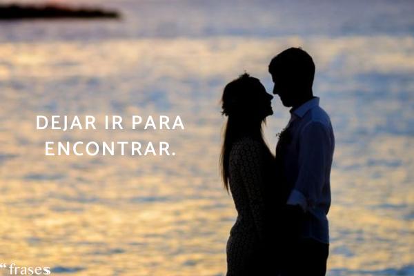 Frases de amor para siempre - Dejar ir para encontrar.