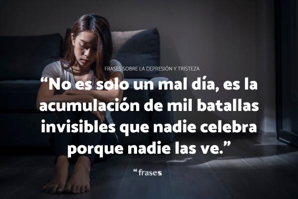 Frases sobre la depresión y tristeza - No es solo un mal día, es la acumulación de mil batallas invisibles que nadie celebra porque nadie las ve.