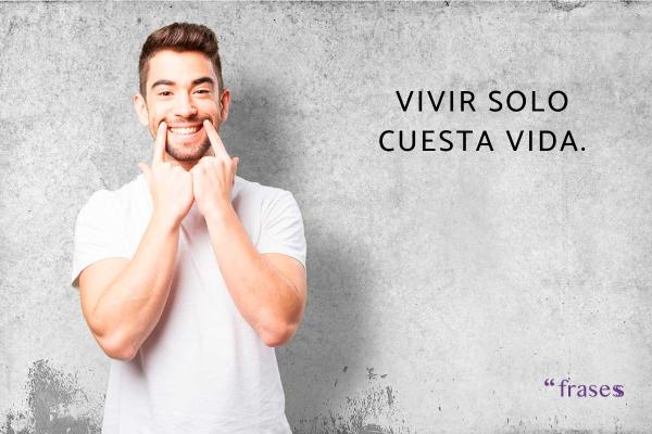 Frases de belleza de la vida - Vivir solo cuesta vida.