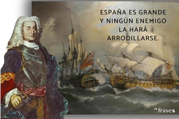 Frases de Blas de Lezo - España es grande y ningún enemigo la hará arrodillarse.