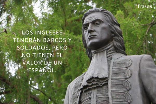 Frases de Blas de Lezo - Los ingleses tendrán barcos y soldados, pero no tienen el valor de un español.