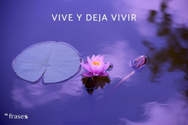 Proverbios de la vida para reflexionar - Vive y deja vivir. 