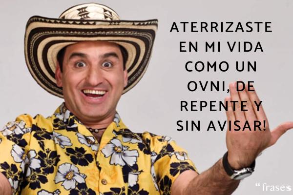 Piropos colombianos - Aterrizaste en mi vida como un ovni, de repente y sin avisar!
