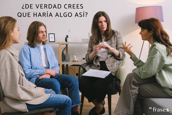 Frases para detectar mentiras - ¿De verdad crees que haría algo así?