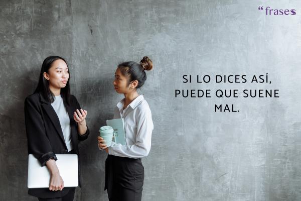 Frases para detectar mentiras - Si lo dices así, puede que suene mal.