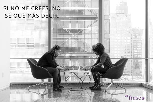 Frases para detectar mentiras - Si no me crees, no sé qué más decir.