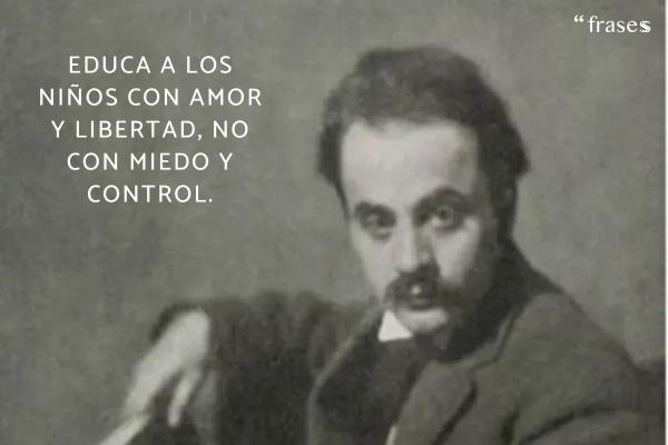 Frases de Khalil Gibran - Educa a los niños con amor y libertad, no con miedo y control.