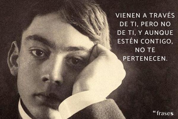 Frases de Khalil Gibran - Vienen a través de ti, pero no de ti, y aunque estén contigo, no te pertenecen.
