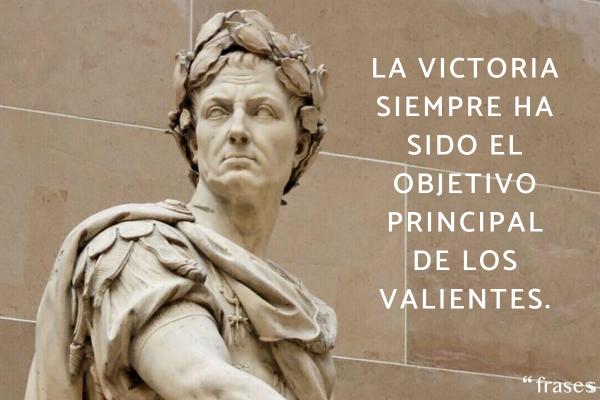 Frases de grandes conquistadores - La victoria siempre ha sido el objetivo principal de los valientes.
