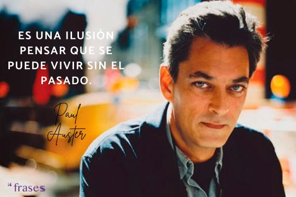 Frases de Paul Auster - Es una ilusión pensar que se puede vivir sin el pasado.
