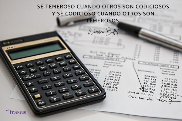 Frases de Warren Buffet - Sé temeroso cuando otros son codiciosos y sé codicioso cuando otros son temerosos.