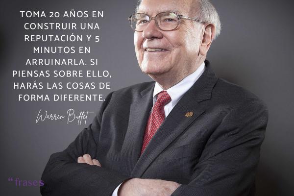 Frases de Warren Buffet - Toma 20 años en construir una reputación y 5 minutos en arruinarla. Si piensas sobre ello, harás las cosas de forma diferente.