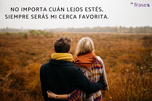 Frases de amor a distancia para WhatsApp - No importa cuán lejos estés, siempre serás mi cerca favorita.