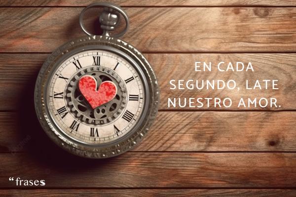 Frases sobre el tiempo y el amor - En cada segundo late nuestro amor.