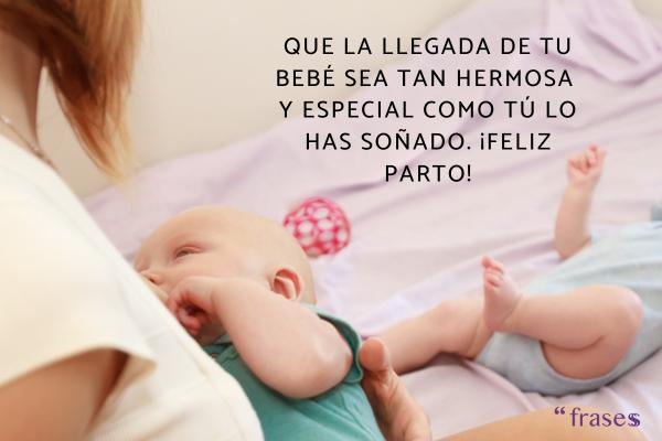 Frases para desear un buen parto - Que la llegada de tu bebé sea tan hermosa y especial como tú lo has soñado. ¡Feliz parto!