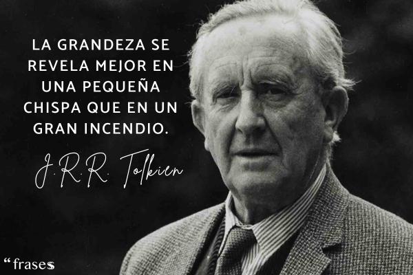 Frases de J.R.R. Tolkien -  La grandeza se revela mejor en una pequeña chispa que en un gran incendio.