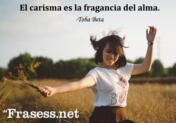 Frases del alma para reflexionar - El carisma es la fragancia del alma.